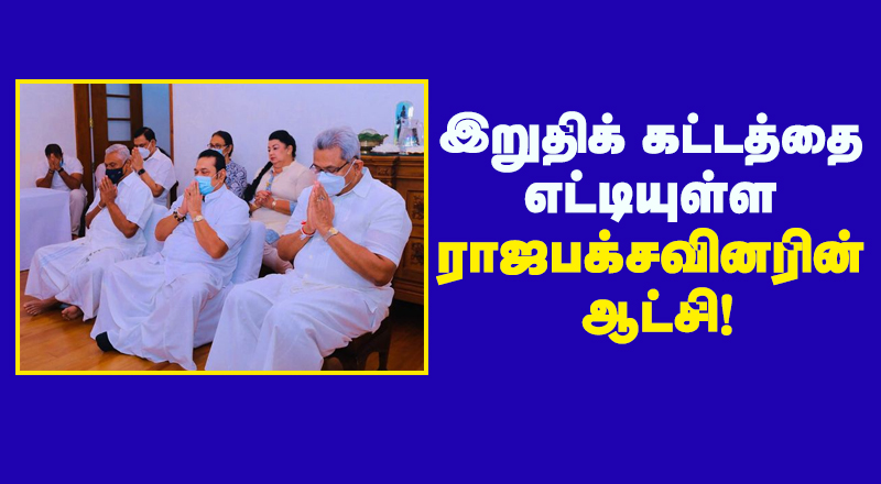 இறுதிக்கட்டத்தை எட்டியுள்ள ராஜபக்சவினரின் ஆட்சி!